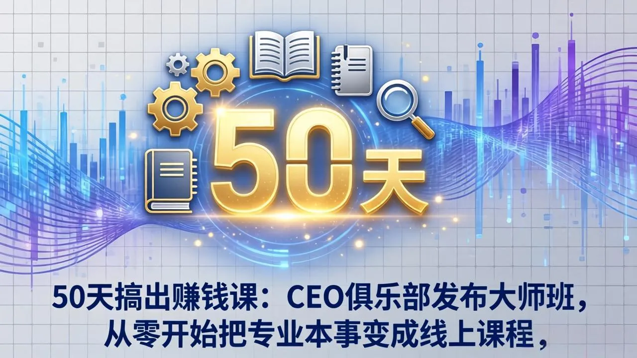 50天搞出赚钱课：CEO俱乐部发布大师班，从零开始把专业本事变成线上课程-豌豆轻创