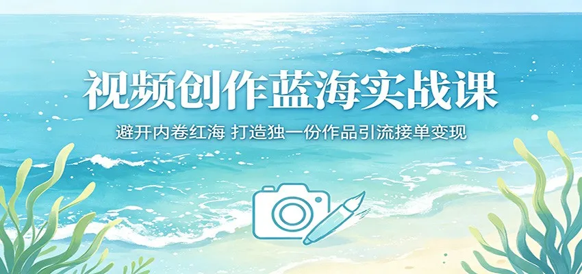 视频创作蓝海实战课：避开内卷红海，打造独一份作品引流接单变现-豌豆轻创