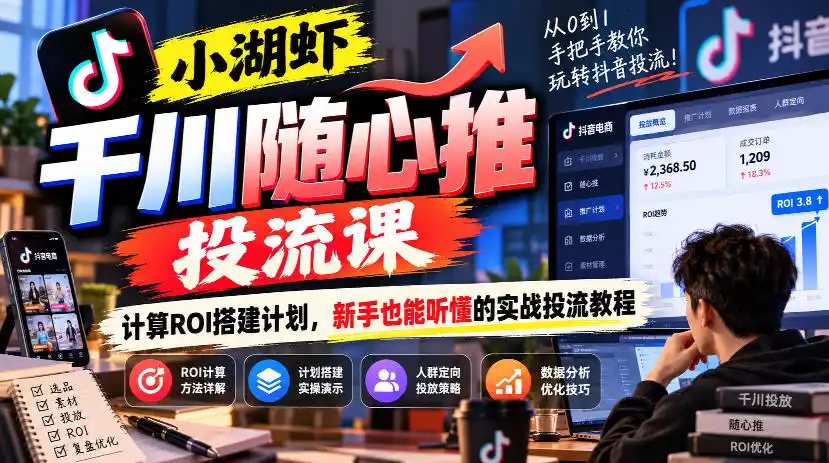小湖虾千川随心推投流课，计算ROI搭建计划，新手也能听懂的实战投流教程-豌豆轻创