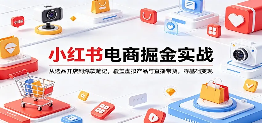 小红书电商掘金实战：从选品开店到爆款笔记，覆盖虚拟产品与直播带货，零基础变现-豌豆轻创