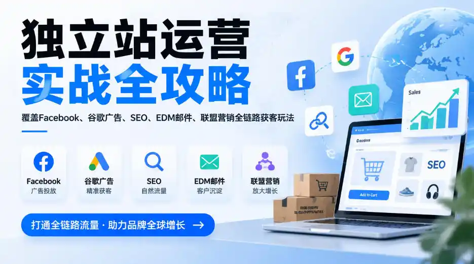 独立站运营实战全攻略，覆盖Facebook、谷歌广告、SEO、EDM邮件、联盟营销全链路获客玩法(更新2026)-豌豆轻创