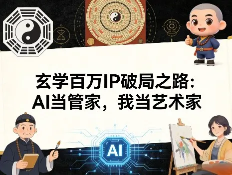 玄学百万IP破局之路：AI当管家，我当艺术家-豌豆轻创