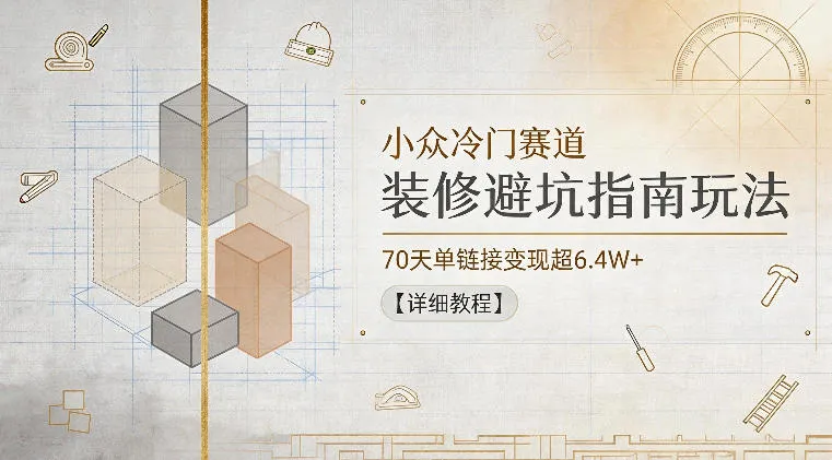 小众冷门赛道，装修避坑指南玩法，70天单链接变现超6.4W+【详细教程】-豌豆轻创