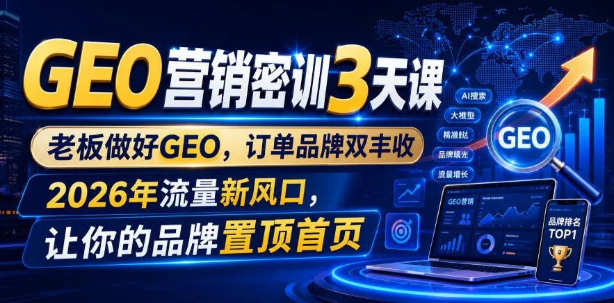 GEO营销密训3天课，老板做好GEO，订单品牌双丰收，2026年流量新风口，让你的品牌置顶首页-豌豆轻创
