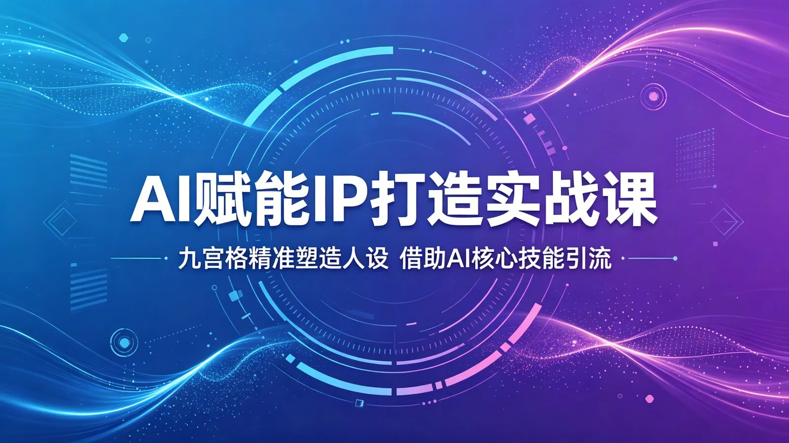 AI赋能IP打造实战课：九宫格精准塑造人设，借助AI核心技能引流-豌豆轻创