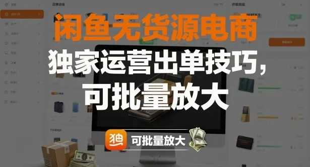 闲鱼无货源电商,独家运营出单技巧,可批量放大-轻创