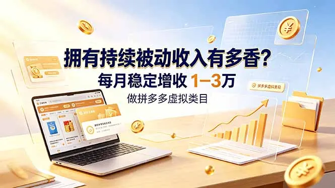 拥有持续被动收入有多香？做拼多多虚拟类目，每月稳定增收 1-3 万-豌豆轻创
