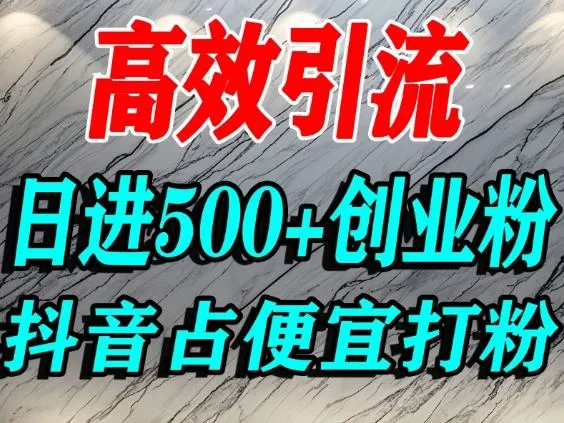 怎么打创业粉？抖音利用占便宜心理引流创业粉，单人日引500+精准流量-轻创