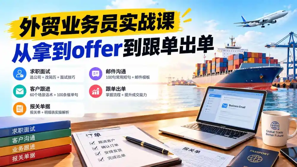 外贸业务员从求职到出单实战课：教你筛选优质公司、优化简历、应对面试、客户跟进催单及出口报关操作篇-豌豆轻创
