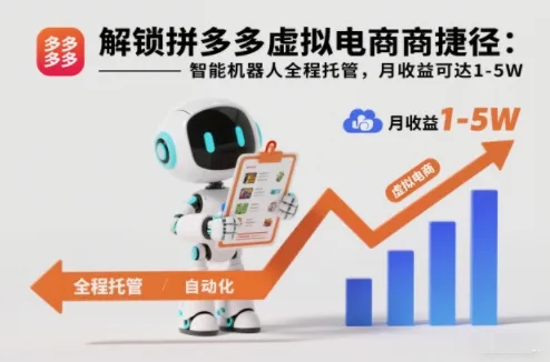 解锁拼多多虚拟电商捷径：智能机器人全程托管，月收益可达1-5W【揭秘】-轻创