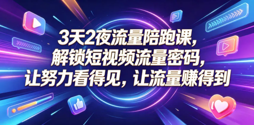 3天2夜流量陪跑课，解锁短视频流量密码，让努力看得见，让流量賺得到-豌豆轻创