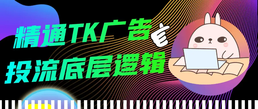 精通TK广告投流底层逻辑-轻创