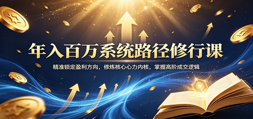 年入百万系统路径修行课：精准锁定盈利方向，修炼核心心力内核，掌握高阶成交逻辑-豌豆轻创