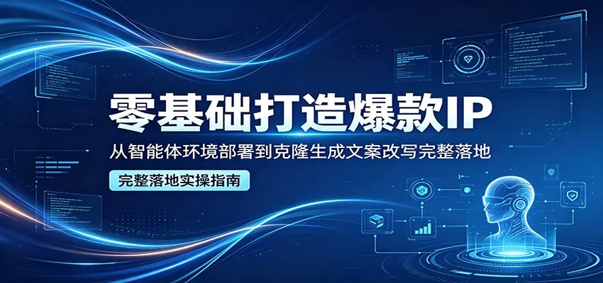 零基础打造爆款IP，从智能体环境部署到克隆生成文案改写完整落地-豌豆轻创