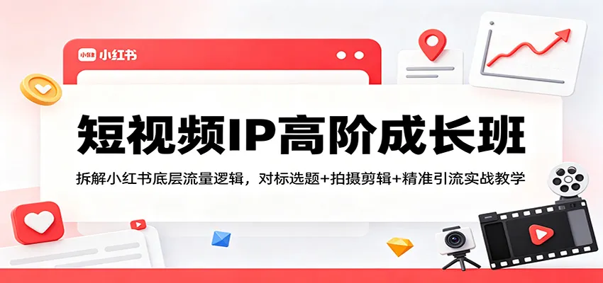 短视频IP高阶成长班：拆解小红书底层流量逻辑，对标选题+拍摄剪辑+ 精准引流实战教学-豌豆轻创
