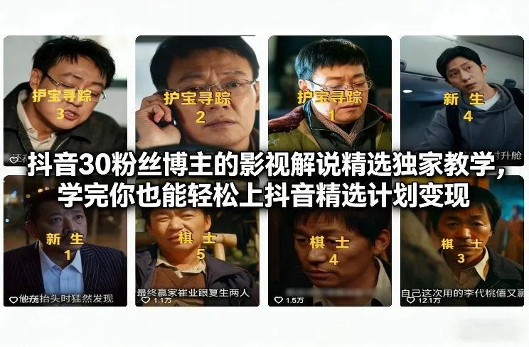 抖音30粉丝博主的影视解说精选独家教学，学完你也能轻松上抖音精选计划变现-轻创