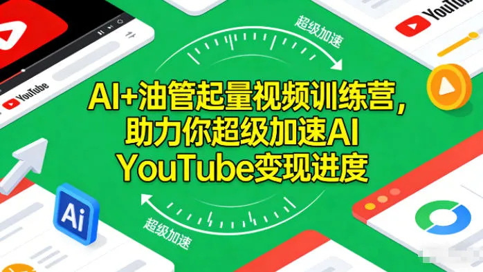 AI+油管起量视频训练营，助力你超级加速AI YouTube变现进度-轻创