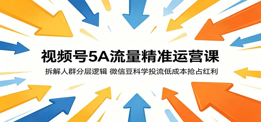 视频号5A流量精准运营课：拆解人群分层逻辑，微信豆科学投流低成本抢占红利-豌豆轻创