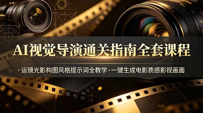 AI视觉导演通关指南全套课程，运镜光影构图风格提示词全教学，一键生成电影质感影视画面-豌豆轻创