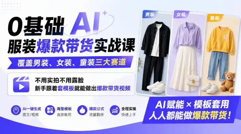 0基础AI服装爆款带货实战课｜覆盖男装、女装、童装三大赛道，不用实拍不用露脸，新手跟着套模板就能做出爆款带货视频(更新1010)-豌豆轻创