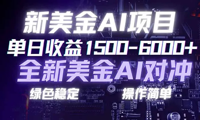 日赚1500-6000+，新美金 AI 对冲项目，合规稳定，小白易上手，创业副业优选，可复制放大-轻创