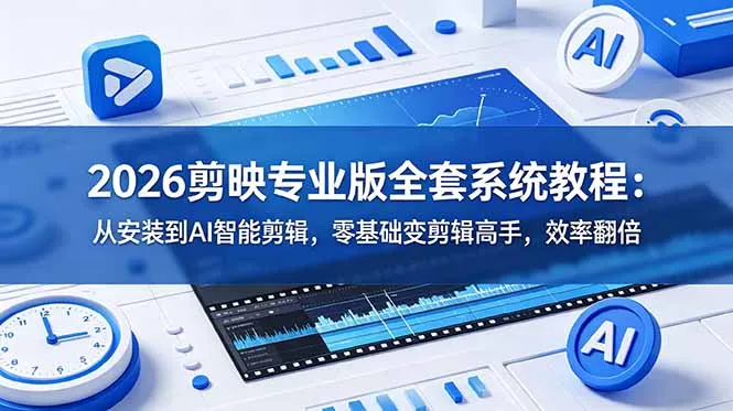 2026剪映专业版全套系统教程:从安装到AI智能剪辑,零基础变剪辑高手,效率翻倍-豌豆轻创