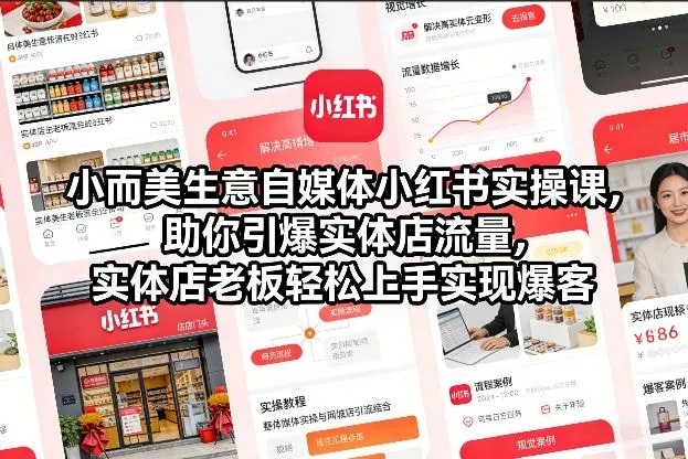 小而美生意自媒体小红书实操课，助你引爆实体店流量，实体店老板轻松上手实现爆客-轻创