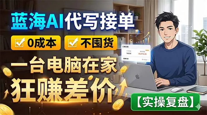 蓝海AI代写接单：0成本不囤货，一台电脑在家狂赚差价【实操复盘】-豌豆轻创