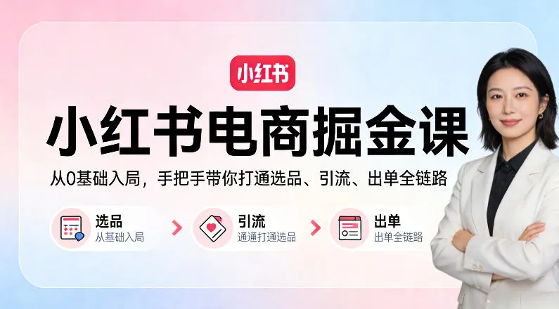小红书电商掘金课：从0基础入局，手把手带你打通选品、引流、出单全链路-豌豆轻创