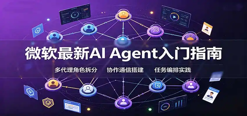 微软最新AI Agent入门指南：框架选型，模式设计，多代理搭建与生产部署完整解读-豌豆轻创