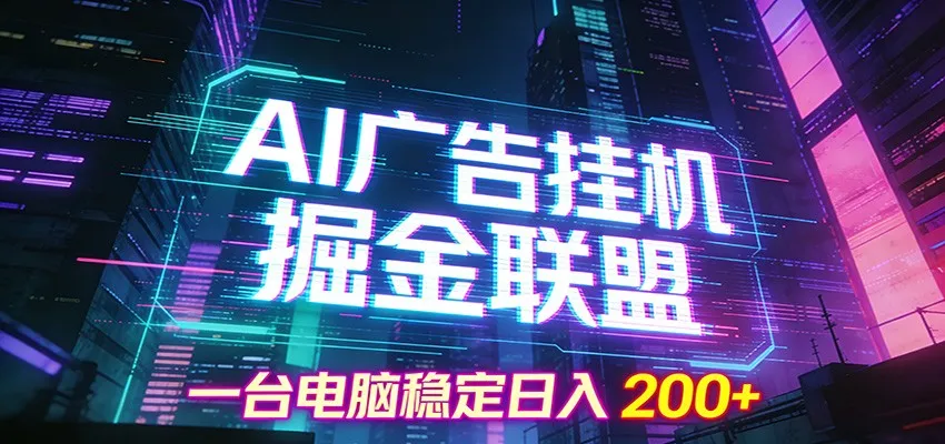 AI广告挂机掘金联盟项目，一台电脑稳定日入200+-轻创