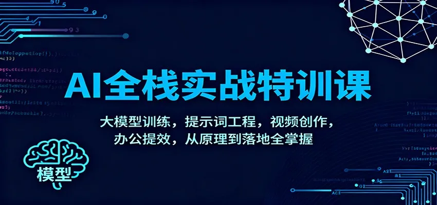 AI全栈实战特训课：大模型训练，提示词工程，视频创作，办公提效，从原理到落地全掌握-轻创