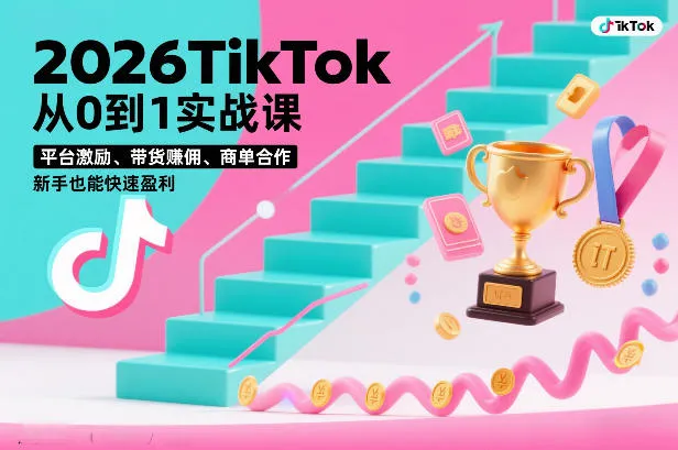 2026TikTok从0到1实战课，平台激励、带货賺佣、商单合作，新手也能快速盈利(3天直播课)-轻创