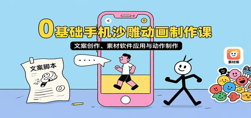 0基础手机沙雕动画制作课，文案创作、素材软件应用与动作制作-轻创