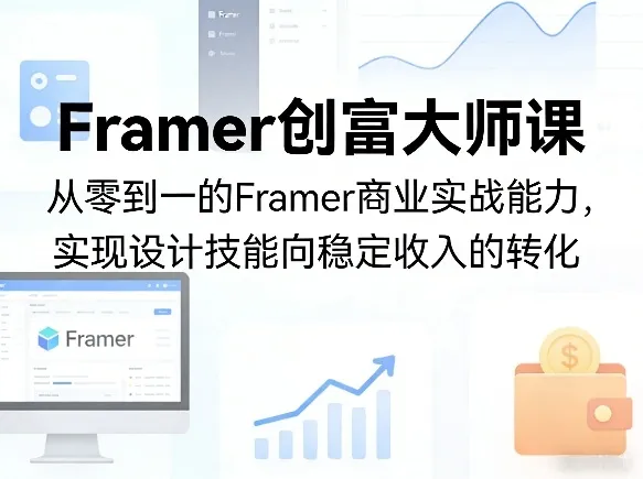 Framer创富大师课，从零到一的Framer商业实战能力，实现设计技能向稳定收入的转化-豌豆轻创