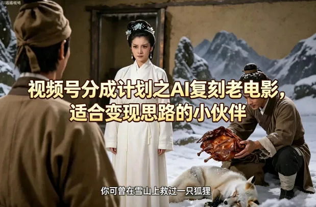 视频号分成计划之AI复刻老电影，适合变现思路的小伙伴-豌豆轻创