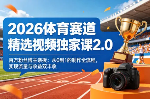 2026体育赛道精选视频独家课2.0，百万粉丝博主亲授：从0到1的制作全流程，实现流量与收益双丰收-豌豆轻创