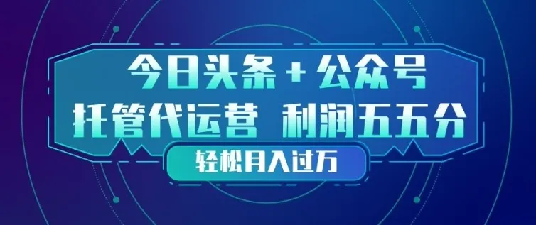 今日头条+公众号双重代运营模式，每天花费十分钟发布，单日稳定变现3张+【揭秘】-豌豆轻创