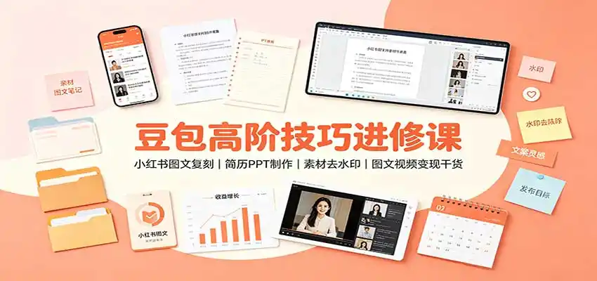 豆包高阶技巧进修课:小红书图文复刻,简历PPT制作,素材去水印,图文视频变现干货-豌豆轻创