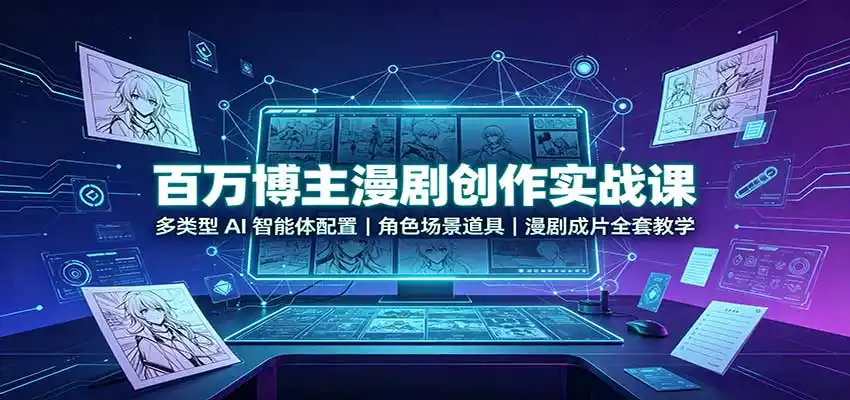 百万博主漫剧创作实战课：多类型AI智能体配置，角色场景道具，漫剧成片全套教学-豌豆轻创