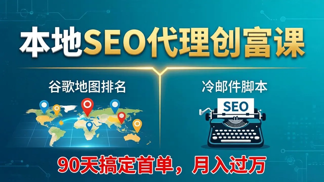 本地SEO代理创富课：谷歌地图排名+冷邮件脚本，90天搞定首单，月入过万实战体系-豌豆轻创