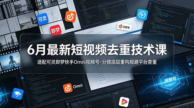 6月最新短视频去重技术课，适配可灵即梦快手Omni视频号，分镜底层重构规避平台查重-豌豆轻创