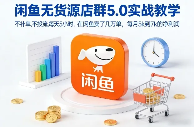 闲鱼无货源店群5.0实战教学，不补单，不投流，每天5小时，在闲鱼卖了几万单，每月5k到7k的净利润-轻创