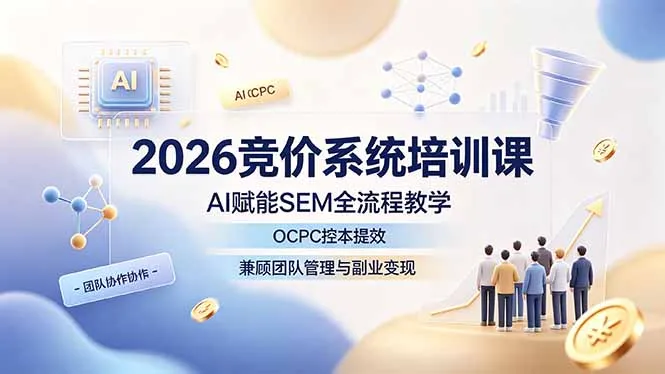 2026竞价系统培训课，AI赋能SEM全流程教学，OCPC控本提效，兼顾团队管理与副业变现-豌豆轻创