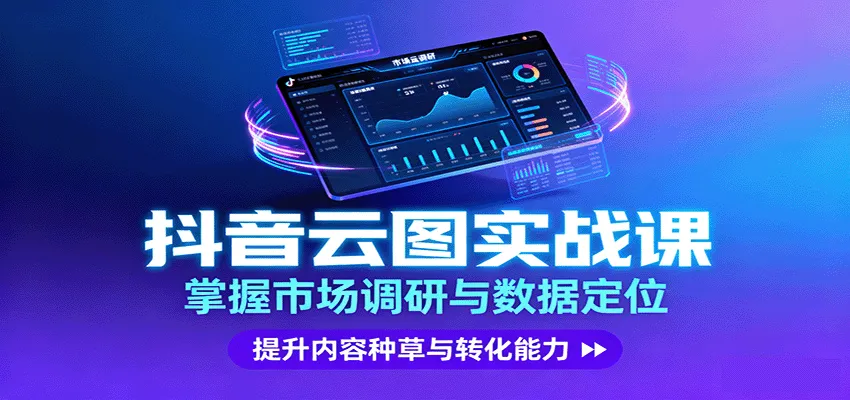 抖音云图实战，掌握市场调研与数据定位，提升内容种草与转化能力-轻创
