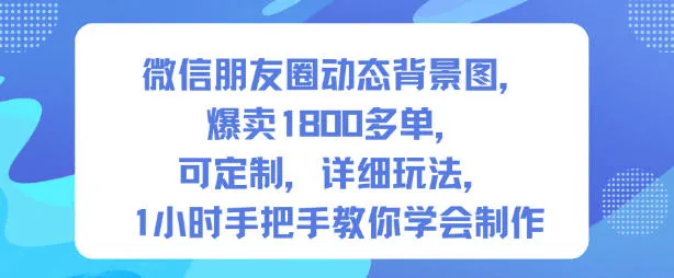微信朋友圈动态背景图，爆卖1800多单，可定制，详细的玩法，1小时手把手教你学会制作【第一期】-轻创