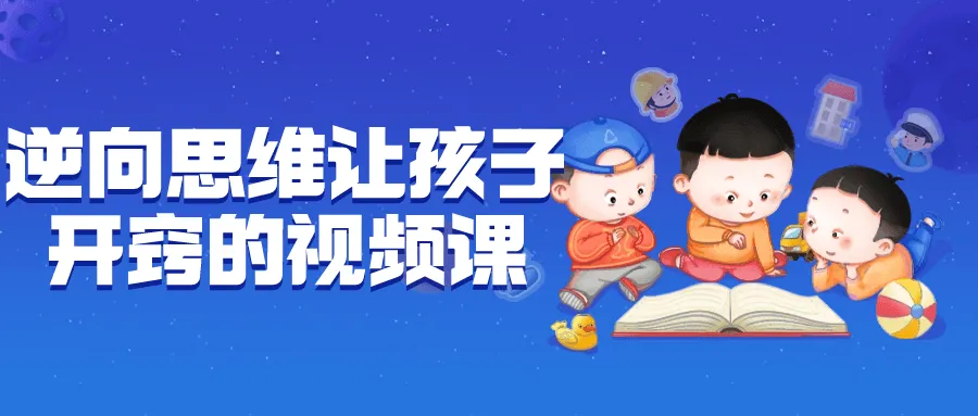 逆向思维让孩子开窍的视频课-轻创