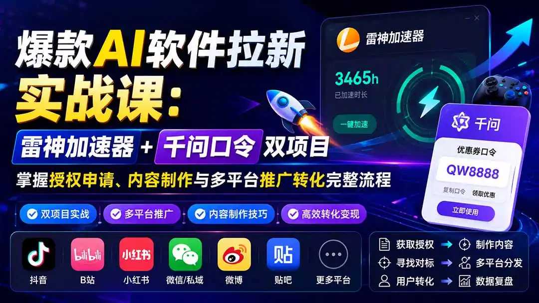 爆款AI软件拉新实战课：雷神加速器+千问口令双项目，掌握授权申请、内容制作与多平台推广转化完整流程-豌豆轻创