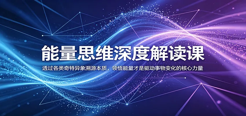 能量思维深度解读课:透过各类奇特异象溯源本质,领悟能量才是驱动事物变化的核心力量-豌豆轻创