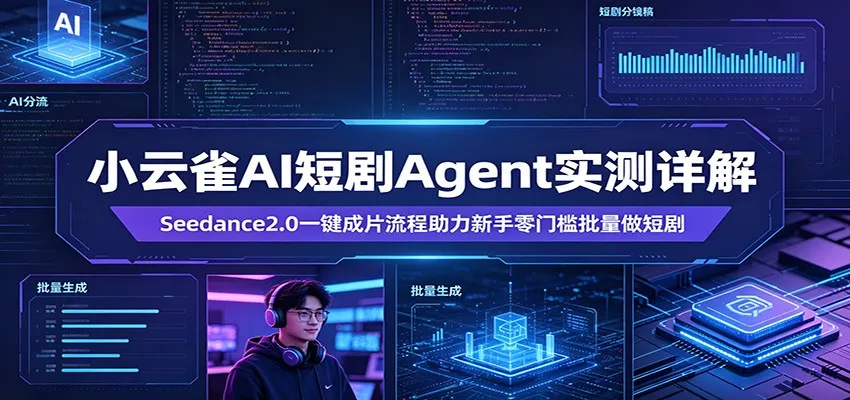 小云雀AI短剧Agent实测详解：Seedance2.0一键成片流程助力新手零门槛批量做短剧-豌豆轻创